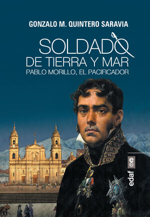 SOLDADO DE TIERRA Y MAR. PABLO MORILLO, EL PACIFICADOR