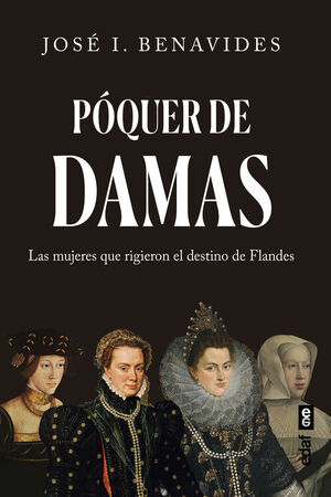 PÓQUER DE DAMAS. LAS MUJERES QUE RIGIERON EL DESTINO DE FLANDES