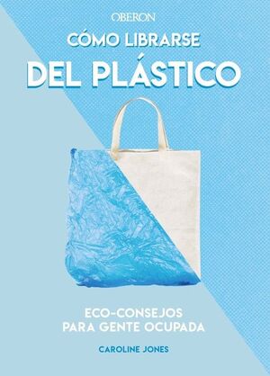 CÓMO LIBRARSE DEL PLÁSTICO. ECO-CONSEJOS PARA GENTE OCUPADA