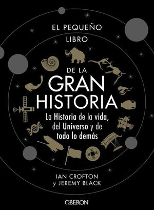 EL PEQUEÑO LIBRO DE LA GRAN HISTORIA. LA HISTORIA DE LA VIDA, DEL UNIVERSO Y DE TODO LO DEMAS