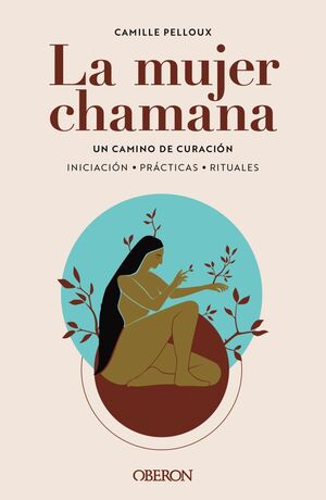 LA MUJER CHAMANA. UN CAMINO DE CURACION