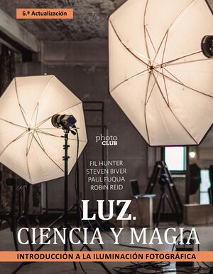 LUZ. CIENCIA Y MAGIA. INTRODUCCION A LA ILUMINACION FOTOGRAFICA