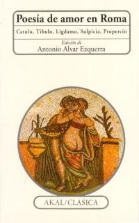 POESÍA DE AMOR EN ROMA. CATULO, TIBULO, LÍGDAMO, SULPICIA, PROPERCIO