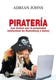 PIRATERÍA. LUCHAS POR LA  PROPIEDAD INTELECTUAL DE GUTENBERG A GATES