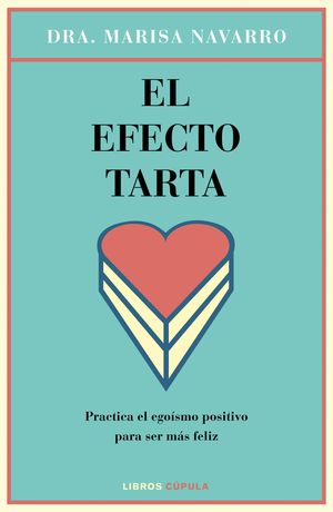 EL EFECTO TARTA. PRACTICA EL EGOISMO POSITIVO PARA SER MAS FELIZ