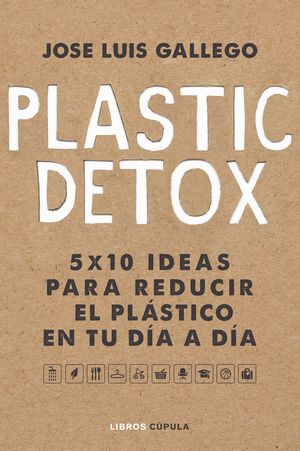 PLASTIC DETOX. 5X10 IDEAS PARA REDUCIR EL PLASTICO