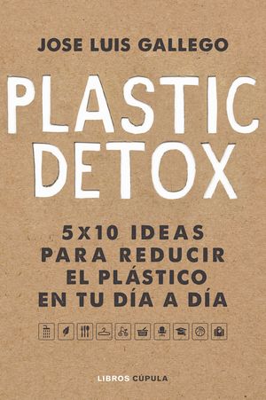 PLASTIC DETOX. 5X10 IDEAS PARA REDUCIR EL PLASTICO