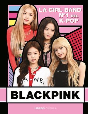 BLACKPINK. LA GIRL BAND Nº 1 DEL K- POP