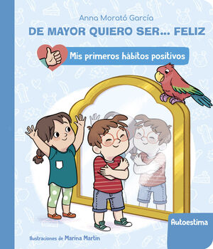 DE MAYOR QUIERO SER... FELIZ: LA AUTOESTIMA (MIS PRIMEROS HÁBITOS POSITIVOS)