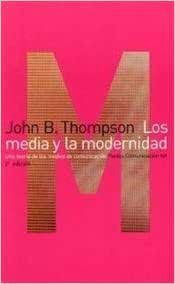 LOS MEDIA Y LA MODERNIDAD : UNA TEORÍA DE LOS MEDIOS DE COMUNICACIÓN