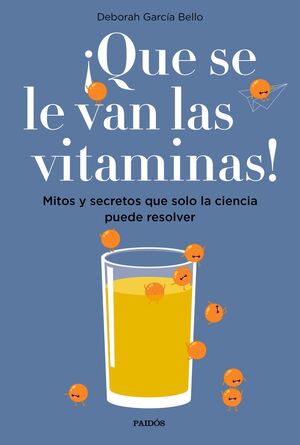 ¡QUE SE LE VAN LAS VITAMINAS!. MITOS Y SECRETOS QUE SOLO LA CIENCIA PUEDE RESOLVER