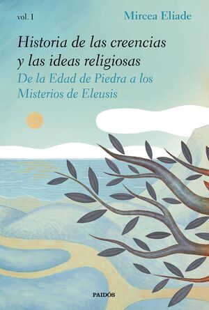 HISTORIA DE LAS CREENCIAS Y LAS IDEAS RELIGIOSAS VOL. I DE LA EDAD DE PIEDRA A LOS MISTERIOS DE ELEUSIS