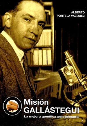 MISION GALLASTEGUI. LA MEJORA GENETICA AGROPECUARIA (GENETICA)