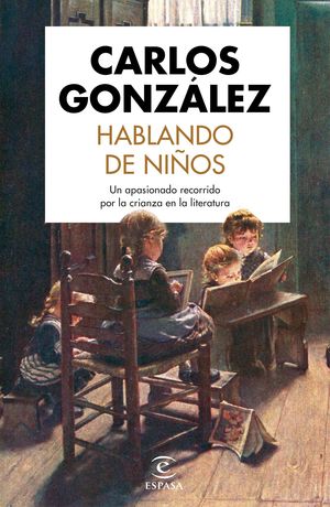 HABLANDO DE NIÑOS. UN APASIONADO RECORRIDO POR LA CRIANZA EN LA LITERATURA