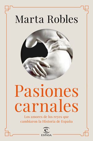 PASIONES CARNALES. LOS AMORES DE LOS REYES QUE CAMBIARON LA HISTORIA DE ESPAÑA