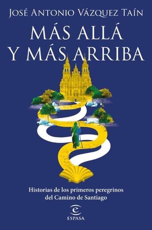 MÁS ALLÁ Y MÁS ARRIBA. HISTORIAS DE LOS PRIMEROS PEREGRINOS DEL CAMINO DE SANTIAGO