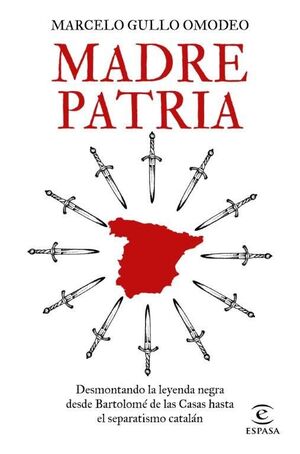 MADRE PATRIA : DESMONTANDO LA LEYENDA NEGRA DESDE BARTOLOMÉ DE LAS CASAS HASTA EL SEPARATISMO CATALÁN