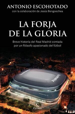 LA FORJA DE LA GLORIA. BREVE HISTORIA DEL REAL MADRID CONTADA POR UN FILÓSOFO AFICIONADO