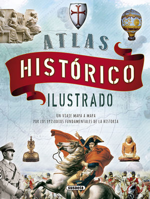 ATLAS HISTÓRICO ILUSTRADO. UN VIAJE MAPA A MAPA EPISODIOS FUNDAMENTALES DE LA HISTORIA