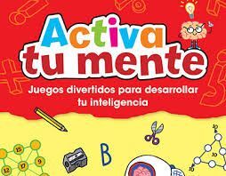 ACTIVA TU MENTE. JUEGOS DIVERTIDOS PARA DESRROLLAR TU INTELIGENCIA