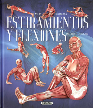 ESTIRAMIENTOS Y FLEXIONES : ANATOMÍA Y EJERCICOS (ATLAS ILUSTRADO)
