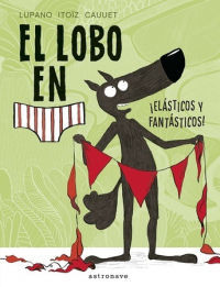 ¡ELÁSTICOS Y FANTÁSTICOS! (EL LOBO EN CALZONCILLOS, 3)