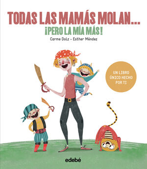 TODAS LAS MAMÁS MOLAN, ¡PERO LA MÍA MÁS!