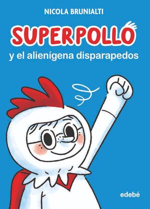 SUPERPOLLO Y EL ALIENÍGENA DISPARAPEDOS. (SUPERPOLLO 1)