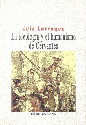 IDEOLOGIA Y EL HUMANISMO DE CERVANTES, LA