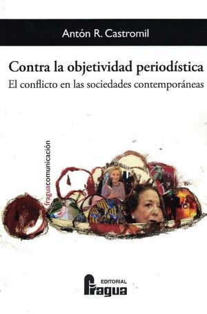 CONTRA LA OBJETIVIDAD PERIODÍSTICA: EL CONFLICTO EN LAS SOCIEDADES CONTEMPORÁNEA