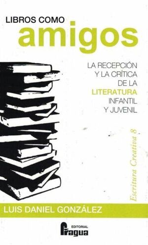 LIBROS COMO AMIGOS. LA RECEPCIÓN Y LA CRÍTICA DE LA LITERATURA INFANTIL Y JUVENI