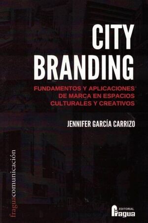 CITY BRANDING. FUNDAMENTOS Y APLICACIONES DE MARCA EN ESPACIOS CULTURALES Y CREA