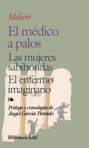 EL MEDICO A PALOS / MUJERES SABIHONDAS / ENFERMO INAGINARIO