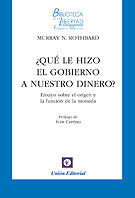 QUÉ LE HIZO EL GOBIERNO A NUESTRO DINERO? ENSAYO SOBRE EL ORIGEN Y FUNCIÓN DE LA MONEDA (ENSAYO)
