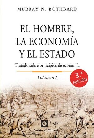 EL HOMBRE, LA ECONOMÍA Y EL ESTADO. VOLUMEN I: TRATADO SOBRE PRINCIPIOS DE ECON