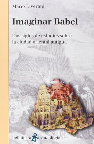 IMAGINAR BABEL : DOS SIGLOS DE ESTUDIOS SOBRE LA CIUDAD ANTIGUA