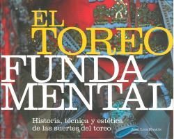 EL TOREO FUNDAMENTAL, HISTORIA, TÉCNICA Y ESTÉTICA DE LAS SUERTES DEL TOREO