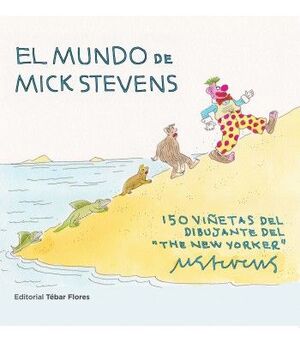 EL MUNDO DE MICK STEVENS. 150 VIÑETAS DEL DIBUJANTE DE THE NEW YORKER