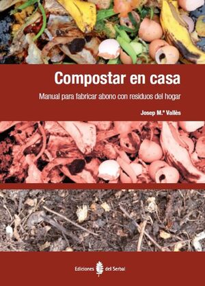 COMPOSTAR EN CASA. MANUAL PARA FABRICAR ABONO CON RESIDUOS DEL HOGAR