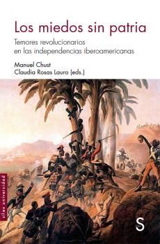 LOS MIEDOS SIN PATRIA, TEMORES REVOLUCIONARIOS EN LAS INDEPENDENCIAS IBEROAMERICANAS