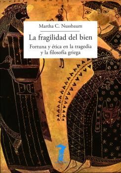 LA FRAGILIDAD DEL BIEN. FORTUNA Y ETICA EN TRAGEDIA Y FILOSOFIA GRIEGA