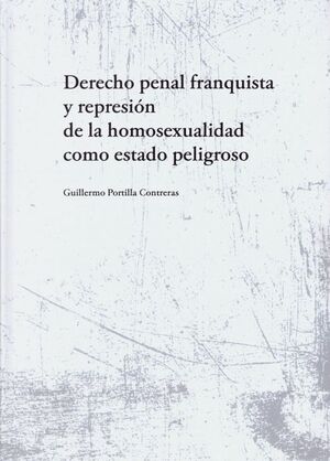 DERECHO PENAL FRANQUISTA Y REPRESIÓN DE LA HOMOSEXUALIDAD COMO ESTADO PELIGROSO