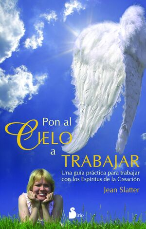 PON AL CIELO A TRABAJAR. GUÍA PRÁCTICA PARA TRABAJAR CON LOS ESPÍRITUS DE LA CREACIÓN