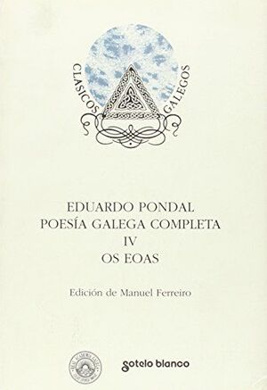 EDUARDO PONDAL. POESIA GALEGA COMPLETA IV. OS EOAS