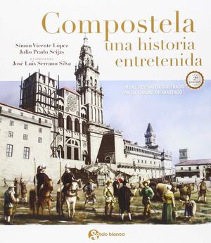 COMPOSTELA, UNA HISTORIA ENTRETENIDA (ATLAS HISTÓRICO ILUSTADO DE LA CIUDAD DE SANTIAGO)