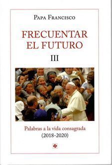 FRECUENTAR EL FUTURO III. PALABRAS A LA VIDA CONSAGRADA (2018-2020)