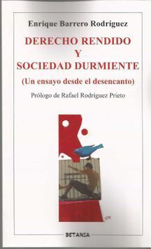 DERECHO RENDIDO Y SOCIEDAD DURMIENTE (UN ENSAYO DESDE EL DESCONTENTO)
