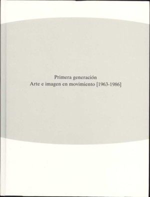 PRIMERA GENERACIÓN. ARTE E IMAGEN EN MOVIMIENTO (1963-1986)