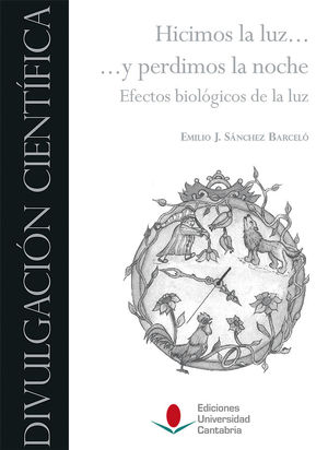 HICIMOS LA LUZ ... Y PERDIMOS LA NOCHE: EFECTOS BIOLÓGICOS DE LA LUZ