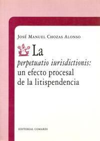 PERPETUATIO IURISDICCTIONIS : UN EFECTO PROCESAL DE LA LITISPENDENCIA